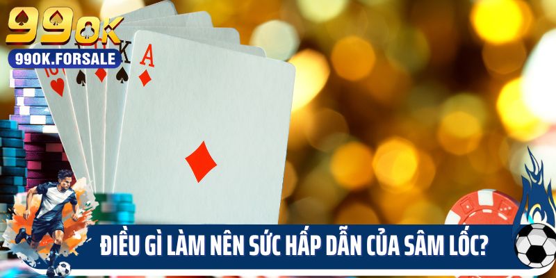 Điều gì làm nên sức hấp dẫn của Sâm lốc?