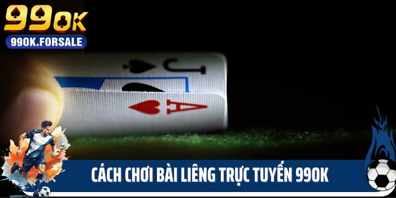 Cách Chơi Bài Liêng Trực Tuyến Trên Nền Tảng 99OK