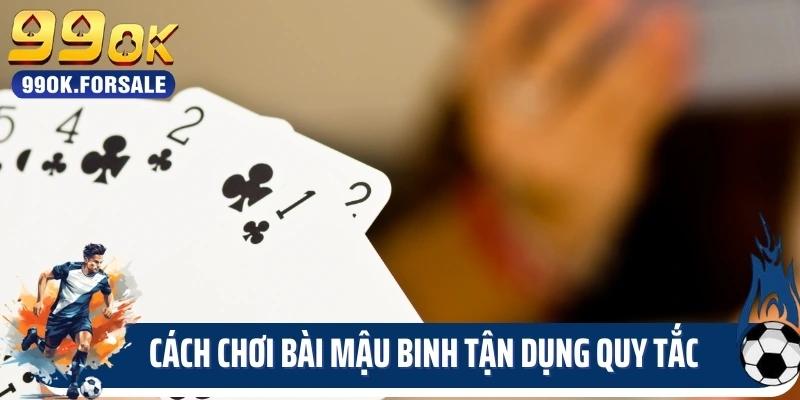 Cách chơi bài mậu binh tận dụng quy tắc