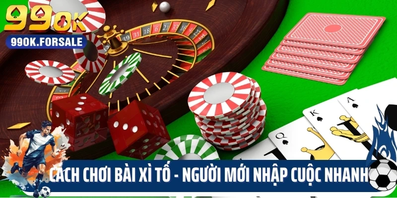 Cách Chơi Bài Xì Tố - Người Mới Nhập Cuộc Nhanh Chóng