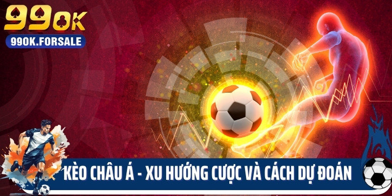 Kèo Châu Á - Xu Hướng Tỷ Lệ Cược Và Cách Dự Đoán