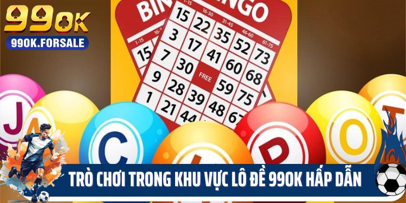 Trò chơi trong khu vực lô đề 99ok hấp dẫn