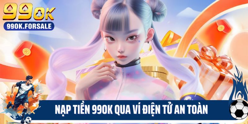 Nạp tiền 99OK qua ví điện tử an toàn  