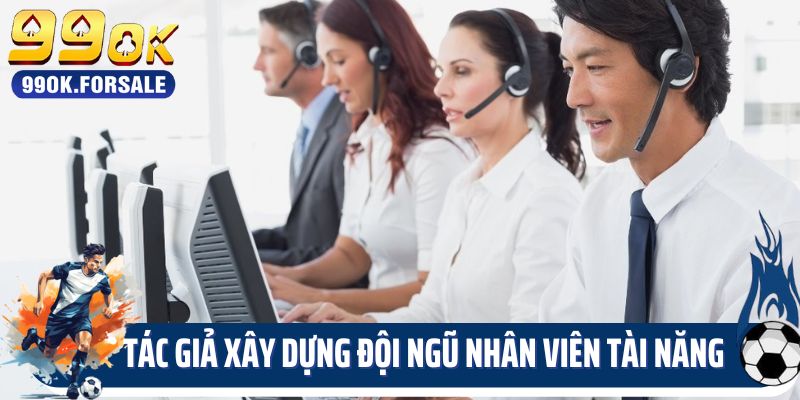 Tác giả 99OK xây dựng đội ngũ nhân viên tài năng 